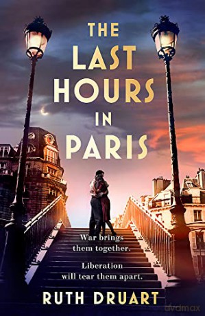 The Last Hours in Paris: Set in WW2 and the Liberation, a powerful story of an impossible love - Ruth Druart [KSIĄŻKA]
