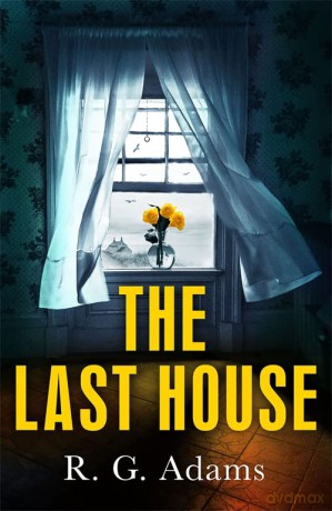 The Last House: an intense psychological thriller of locked doors and family secrets - R. G. Adams [KSIĄŻKA]