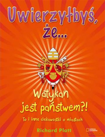 Uwierzyłbyś Że Watykan Jest Państwem To I Inne Ciekawostki O Miastach - Richard Platt [KSIĄŻKA]