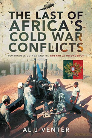The Last of Africa's Cold War Conflicts: Portuguese Guinea and its Guerilla Insurgency - Al J Venter [KSIĄŻKA]