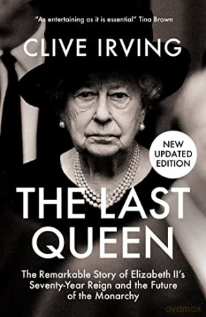 The Last Queen: The Remarkable Story of Elizabeth II's Seventy-Year Reign and the Future of the Monarchy - Clive Irving [KSIĄŻKA]