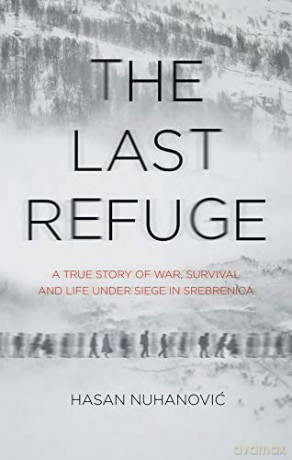 The Last Refuge: A True Story of War, Survival and Life Under Siege in Srebrenica - Hasan Nuhanovic [KSIĄŻKA]
