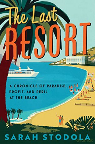 The Last Resort: A Chronicle of Paradise, Profit, and Peril at the Beach - Sarah Stodola [KSIĄŻKA]