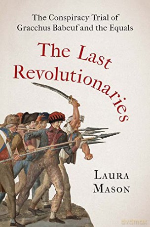 The Last Revolutionaries: The Conspiracy Trial of Gracchus Babeuf and the Equals - Laura Mason [KSIĄŻKA]