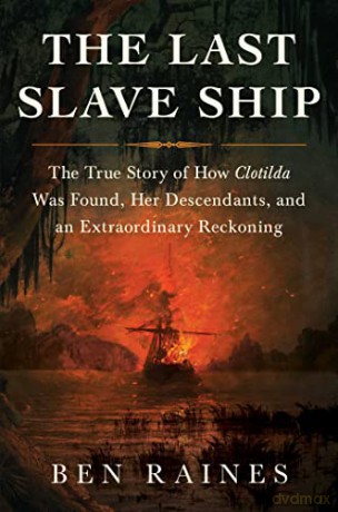 The Last Slave Ship: The True Story of How Clotilda Was Found, Her Descendants, and an Extraordinary Reckoning - Ben Raines [KSIĄŻKA]