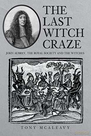The Last Witch Craze: John Aubrey, the Royal Society and the Witches - Tony McAleavy [KSIĄŻKA]