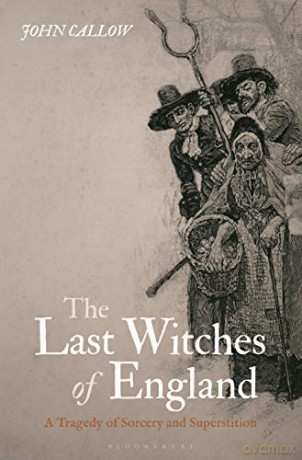 The Last Witches of England: A Tragedy of Sorcery and Superstition - John Callow [KSIĄŻKA]