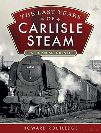 The Last Years of Carlisle Steam: A Pictorial Journey - Howard Routledge [KSIĄŻKA]