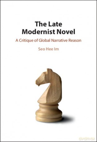 The Late Modernist Novel: A Critique of Global Narrative Reason - Seo Hee Im [KSIĄŻKA]