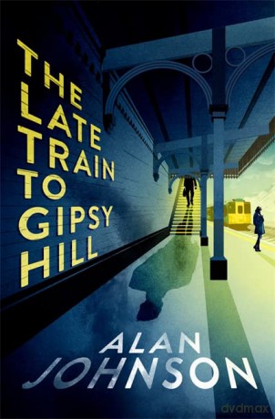 The Late Train to Gipsy Hill: The gripping and fast-paced thriller - Alan Johnson [KSIĄŻKA]
