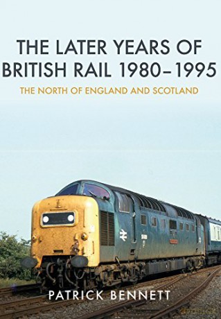 The Later Years of British Rail 1980-1995: The North of England and Scotland - Patrick Bennett [KSIĄŻKA]
