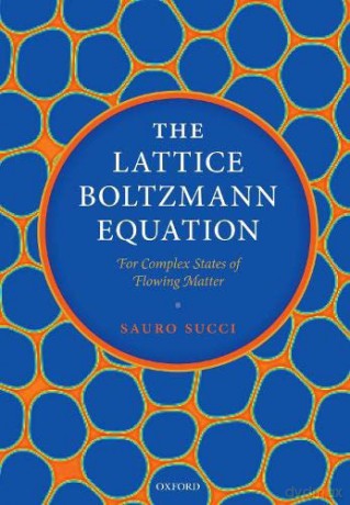 The Lattice Boltzmann Equation: For Complex States of Flowing Matter - Sauro Succi [KSIĄŻKA]