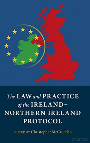The Law and Practice of the Ireland-Northern Ireland Protocol - Christopher McCrudden [KSIĄŻKA]
