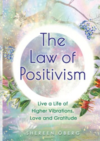 The Law of Positivism: Live a Life of Higher Vibrations, Love and Gratitude - Shereen Oberg [KSIĄŻKA]