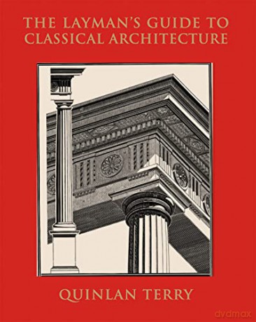 The Layman's Guide to Classical Architecture - Quinlan Terry [KSIĄŻKA]