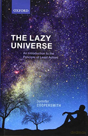 The Lazy Universe: An Introduction to the Principle of Least Action - Jennifer Coopersmith [KSIĄŻKA]