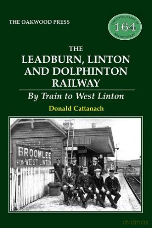 The Leadburn, Linton and Dolphinton Railway: By Train to West Linton - Donald Cattanach [KSIĄŻKA]