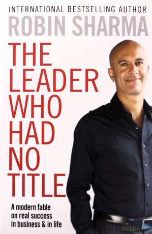 The Leader Who Had No Title: A Modern Fable on Real Success in Business and in Life - Robin Sharma [KSIĄŻKA]