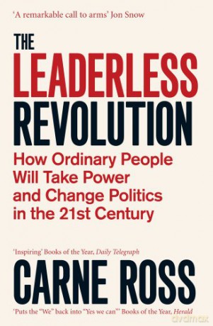 The Leaderless Revolution: How Ordinary People will Take Power and Change Politics in the 21st Century - Carne Ross [KSIĄŻKA]