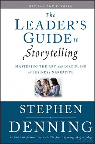 The Leader's Guide to Storytelling: Mastering the Art and Discipline of Business Narrative, Revised and Updated: 379 (Jossey-Bass Leadership Series) - Denning [KSIĄŻKA]