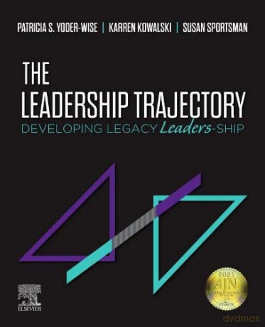 The Leadership Trajectory: Developing Legacy Leaders-Ship - Patricia S. Yoder-Wise RN EdD NEA-BC ANEF FAAN [KSIĄŻKA]