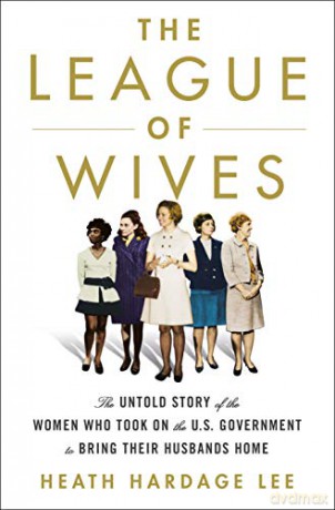 The League of Wives: The Untold Story of the Women Who Took on the U.S. Government to Bring Their Husbands Home - Heath Lee [KSIĄŻKA]