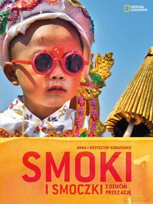 Smoki I Smoczki Z Dziećmi Przez Azję - Anna I Krzysztof Kobus [KSIĄŻKA]