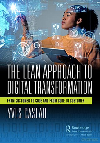 The Lean Approach to Digital Transformation: From Customer to Code and from Code to Customer - Yves Caseau [KSIĄŻKA]