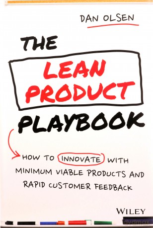 The Lean Product Playbook - How to Innovate with Minimum Viable Products and Rapid Customer Feedback - Dan Olsen [KSIĄŻKA]