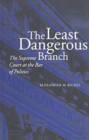The Least Dangerous Branch: Supreme Court at the Bar of Politics: The Supreme Court at the Bar of Politics - Bickel [KSIĄŻKA]