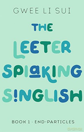 The Leeter Spiaking Singlish: Book 1: End-Particles - Gwee Li Sui PhD [KSIĄŻKA]