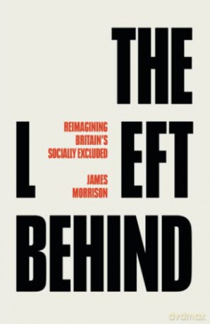 The Left Behind: Reimagining Britain's Socially Excluded - James Morrison [KSIĄŻKA]