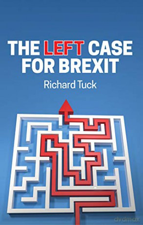 The Left Case for Brexit: Reflections on the Current Crisis - Richard Tuck [KSIĄŻKA]