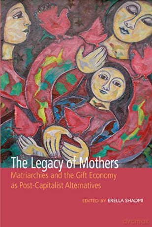 The Legacy of Mothers: Matriarchies and the Gift Economy as Post Capitalist Alternatives - Erella Shadmi [KSIĄŻKA]