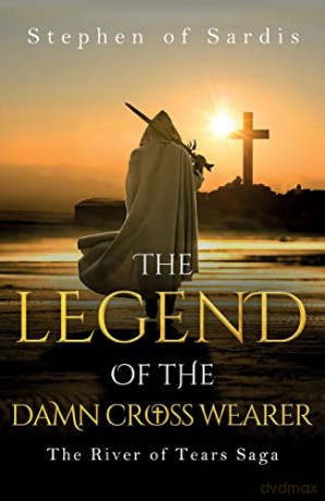 The Legend of The Damn Cross Wearer: The River of Tears Saga - Stephen of Sardis [KSIĄŻKA]