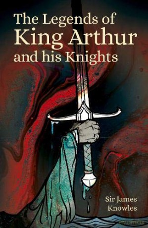 The Legends of King Arthur and His Knights - Sir James Knowles [KSIĄŻKA]