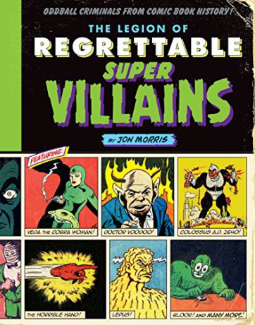 The Legion of Regrettable Supervillains: Oddball Criminals from Comic Book History: 2 - Jon Morris [KSIĄŻKA]