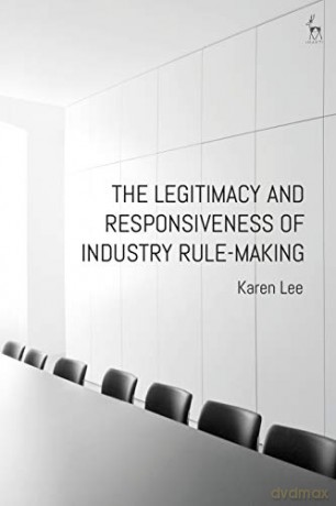 The Legitimacy and Responsiveness of Industry Rule-making - Dr Karen Lee [KSIĄŻKA]