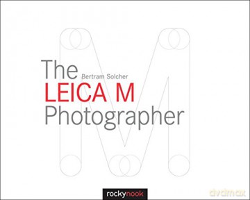 The Leica M Photographer: Photographing with Leica's Legendary Rangefinder Cameras - Bertram Solcher [KSIĄŻKA]