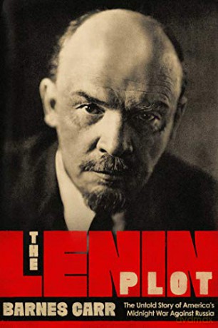 The Lenin Plot: The Unknown Story of America's War Against Russia - Barnes Carr [KSIĄŻKA]