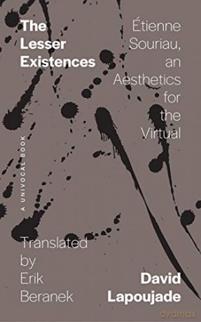 The Lesser Existences: Étienne Souriau, an Aesthetics for the Virtual (Univocal) - Erik Beranek [KSIĄŻKA]