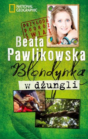 Blondynka W Dżungli Przygoda Podróż Świat - Beata Pawlikowska [KSIĄŻKA]
