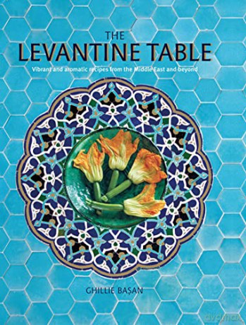 The Levantine Table: Vibrant and delicious recipes from the Eastern Mediterreanean and beyond - Ghillie Basan [KSIĄŻKA]