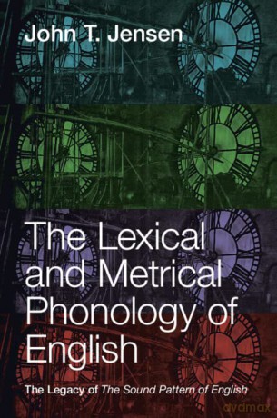 The Lexical and Metrical Phonology of English: The Legacy of the Sound Pattern of English - John T. Jensen [KSIĄŻKA]