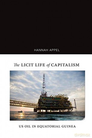 The Licit Life of Capitalism: US Oil in Equatorial Guinea - Hannah Appel [KSIĄŻKA]
