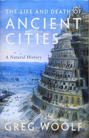 The Life and Death of Ancient Cities: A Natural History - Greg Woolf [KSIĄŻKA]