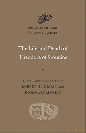 The Life and Death of Theodore of Stoudios (Dumbarton Oaks Medieval Library) - Robert H. Jordan [KSIĄŻKA]
