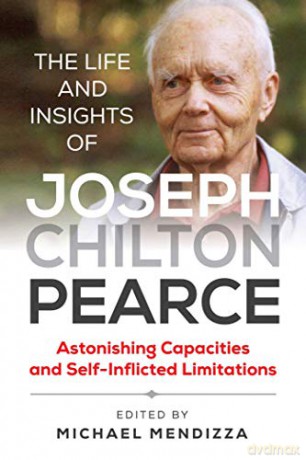 The Life and Insights of Joseph Chilton Pearce: Astonishing Capacities and Self-Inflicted Limitations - Michael Mendizza [KSIĄŻKA]