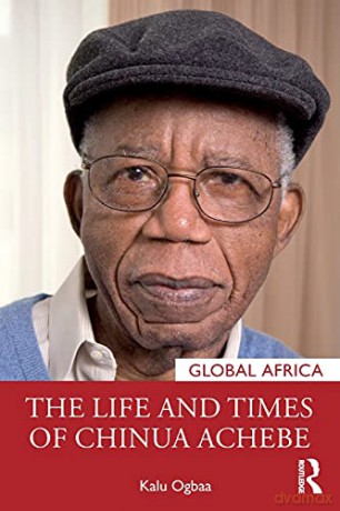 The Life and Times of Chinua Achebe (Global Africa) - Kalu Ogbaa [KSIĄŻKA]