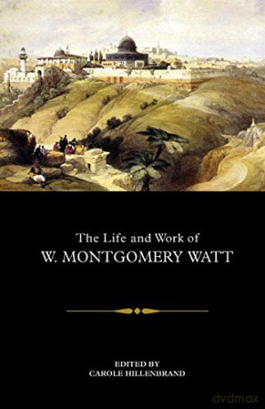 The Life and Work of W. Montgomery Watt - Carole Hillenbrand [KSIĄŻKA]